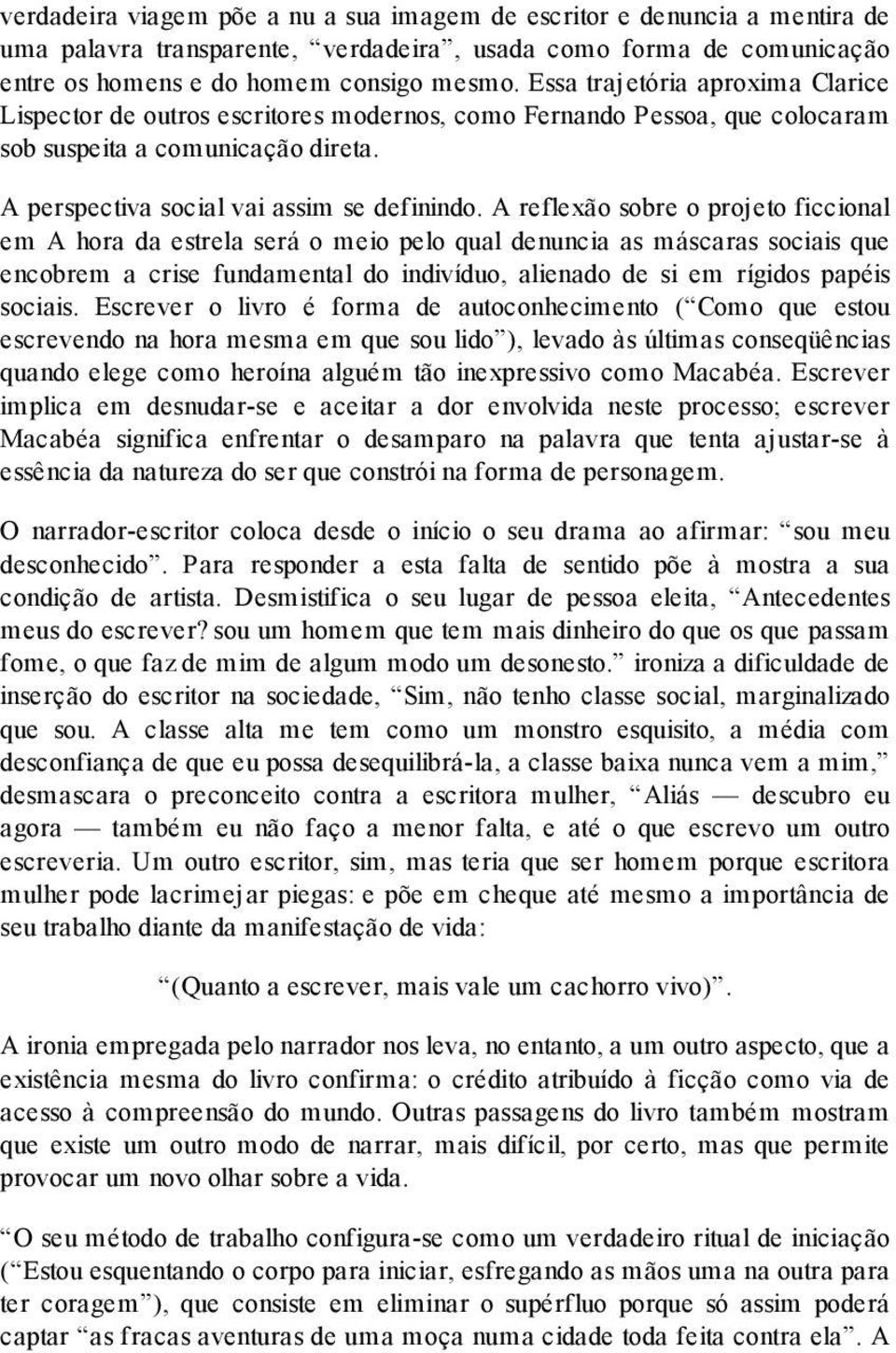 A reflexão sobre o projeto ficcional em A hora da estrela será o meio pelo qual denuncia as máscaras sociais que encobrem a crise fundamental do indivíduo, alienado de si em rígidos papéis sociais.