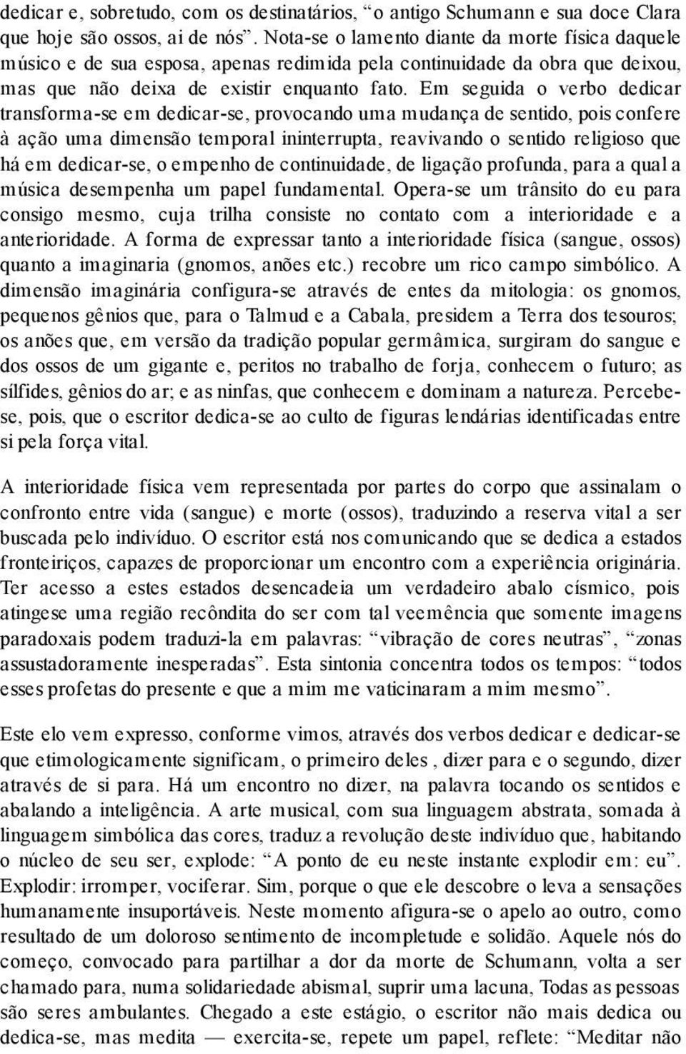 Em seguida o verbo dedicar transforma-se em dedicar-se, provocando uma mudança de sentido, pois confere à ação uma dimensão temporal ininterrupta, reavivando o sentido religioso que há em dedicar-se,