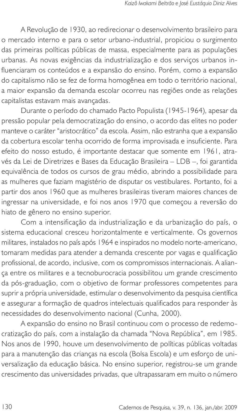 Porém, como a expansão do capitalismo não se fez de forma homogênea em todo o território nacional, a maior expansão da demanda escolar ocorreu nas regiões onde as relações capitalistas estavam mais