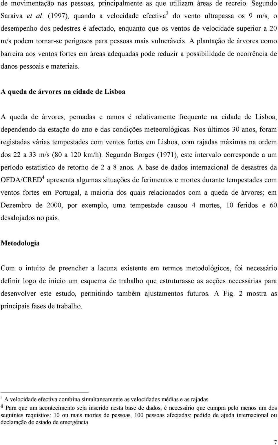 pessoas mais vulneráveis. A plantação de árvores como barreira aos ventos fortes em áreas adequadas pode reduzir a possibilidade de ocorrência de danos pessoais e materiais.