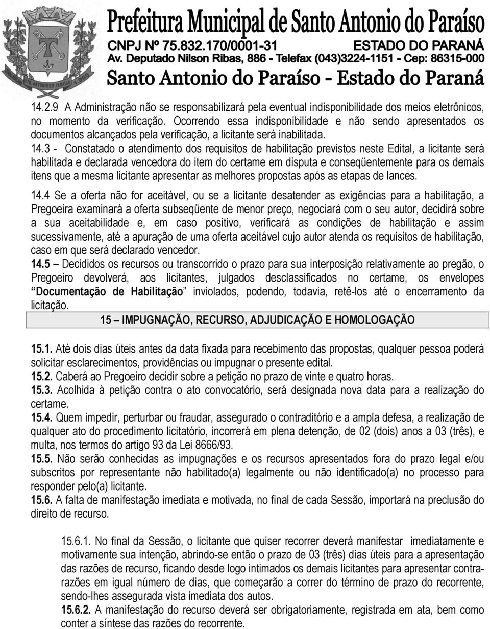 3 - Constatado o atendimento dos requisitos de habilitação previstos neste Edital, a licitante será habilitada e declarada vencedora do item do certame em disputa e conseqüentemente para os demais