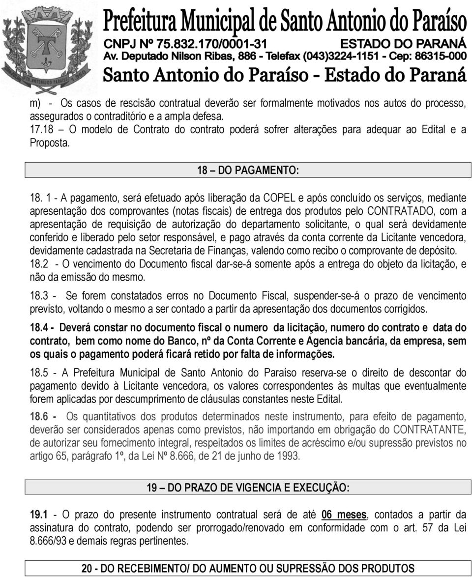 1 - A pagamento, será efetuado após liberação da COPEL e após concluído os serviços, mediante apresentação dos comprovantes (notas fiscais) de entrega dos produtos pelo CONTRATADO, com a apresentação