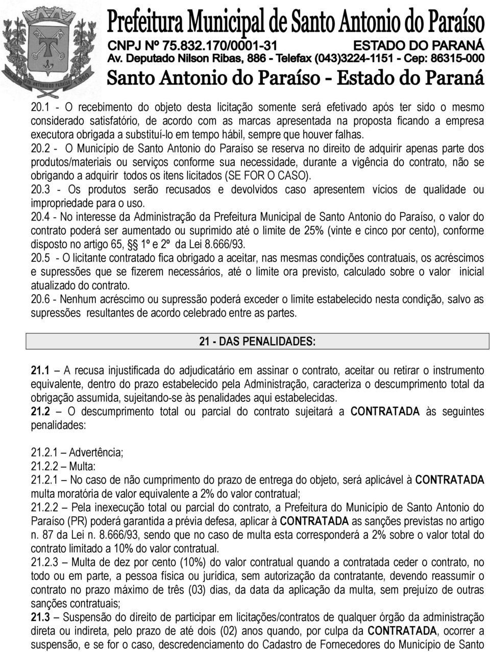 2 - O Município de Santo Antonio do Paraíso se reserva no direito de adquirir apenas parte dos produtos/materiais ou serviços conforme sua necessidade, durante a vigência do contrato, não se