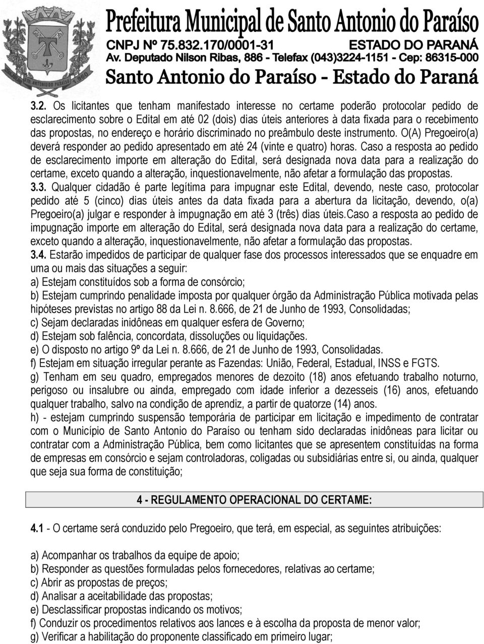 Caso a resposta ao pedido de esclarecimento importe em alteração do Edital, será designada nova data para a realização do certame, exceto quando a alteração, inquestionavelmente, não afetar a