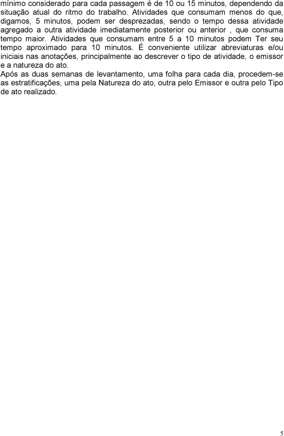 consuma tempo maior. Atividades que consumam entre 5 a 10 minutos podem Ter seu tempo aproximado para 10 minutos.