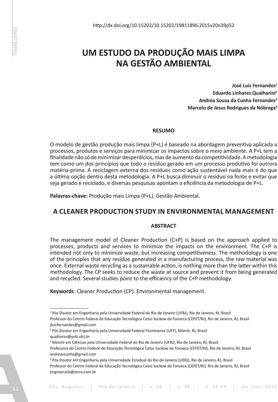 O modelo de gestão produção mais limpa (P+L) é baseado na abordagem preventiva aplicada a processos, produtos e serviços para minimizar os impactos sobre o meio ambiente.