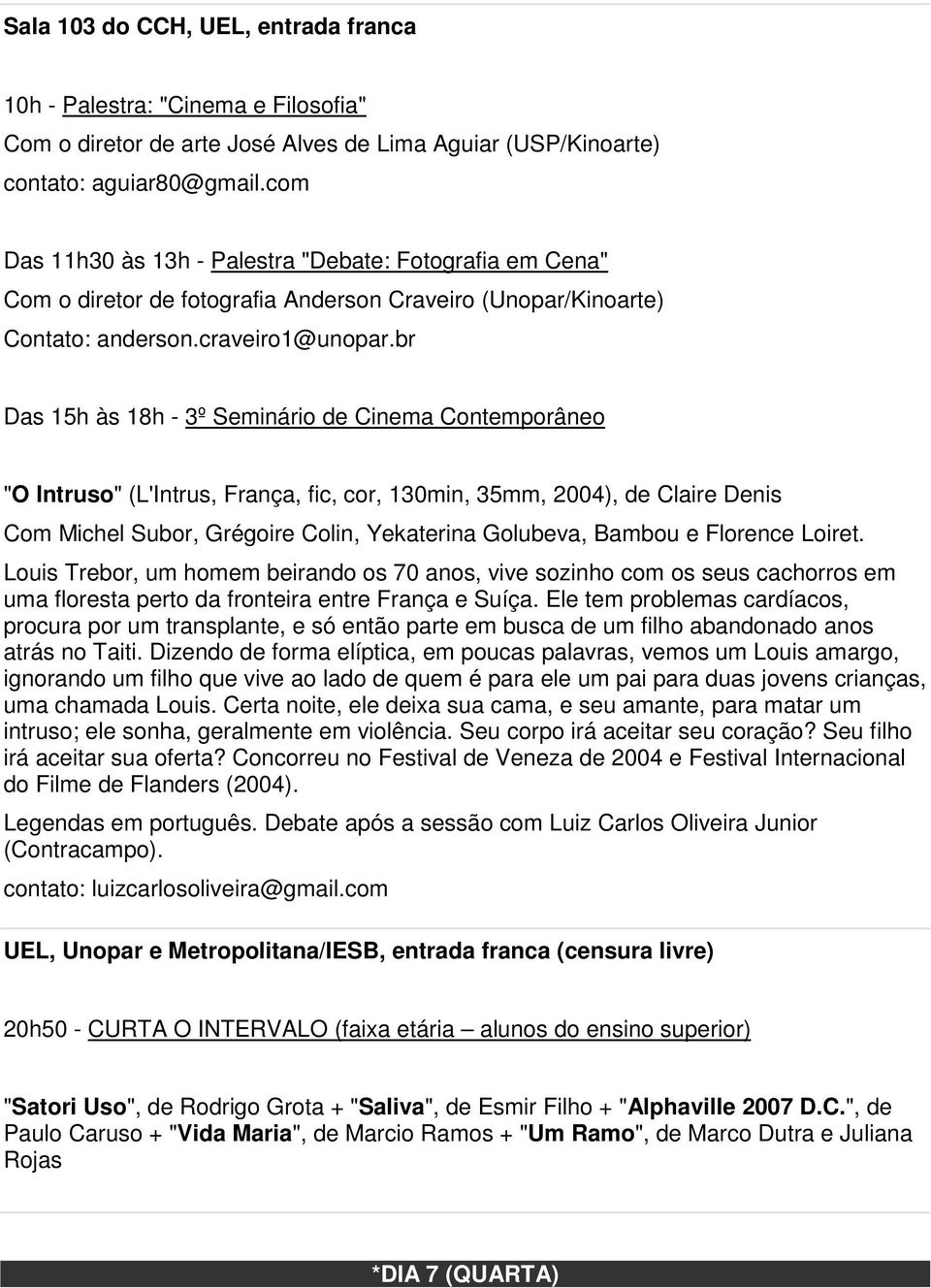 br "O Intruso" (L'Intrus, França, fic, cor, 130min, 35mm, 2004), de Claire Denis Com Michel Subor, Grégoire Colin, Yekaterina Golubeva, Bambou e Florence Loiret.