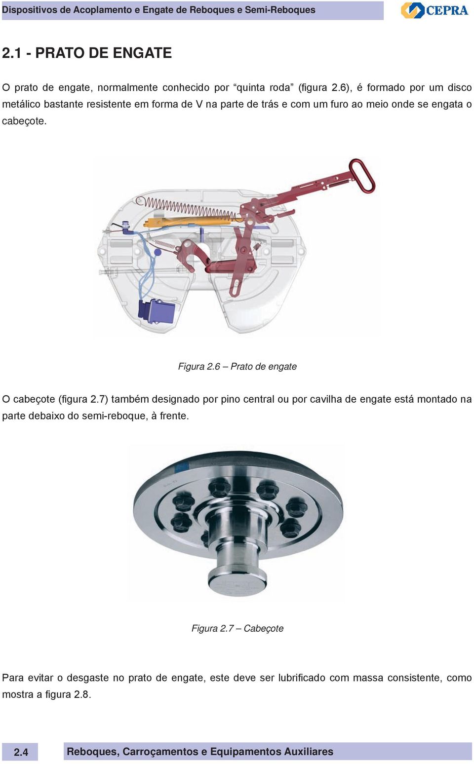 6), é formado por um disco metálico bastante resistente em forma de V na parte de trás e com um furo ao meio onde se engata o cabeçote. Figura 2.