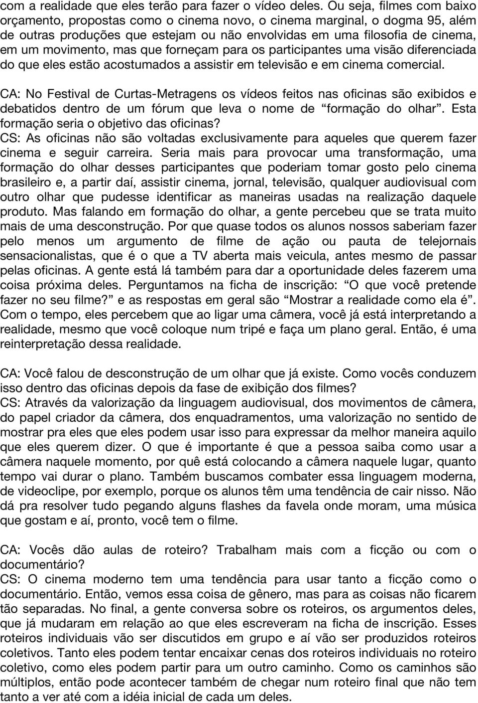 mas que forneçam para os participantes uma visão diferenciada do que eles estão acostumados a assistir em televisão e em cinema comercial.