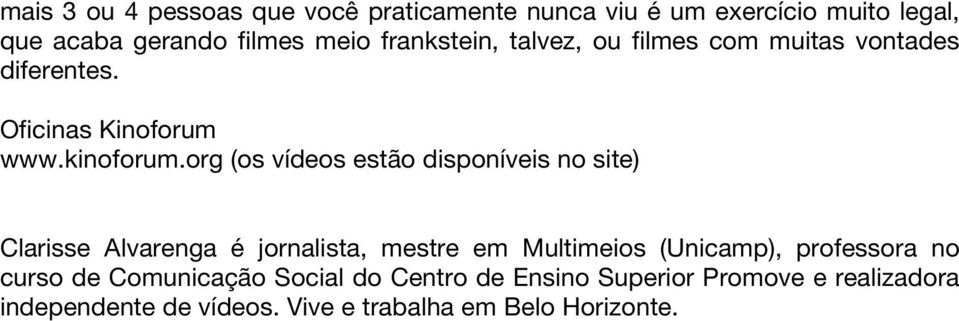 org (os vídeos estão disponíveis no site) Clarisse Alvarenga é jornalista, mestre em Multimeios (Unicamp),