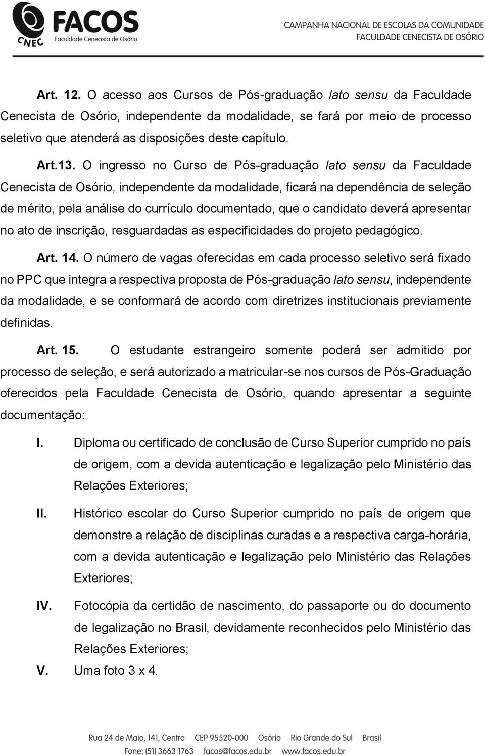 O ingresso no Curso de Pós-graduação lato sensu da Faculdade Cenecista de Osório, independente da modalidade, ficará na dependência de seleção de mérito, pela análise do currículo documentado, que o