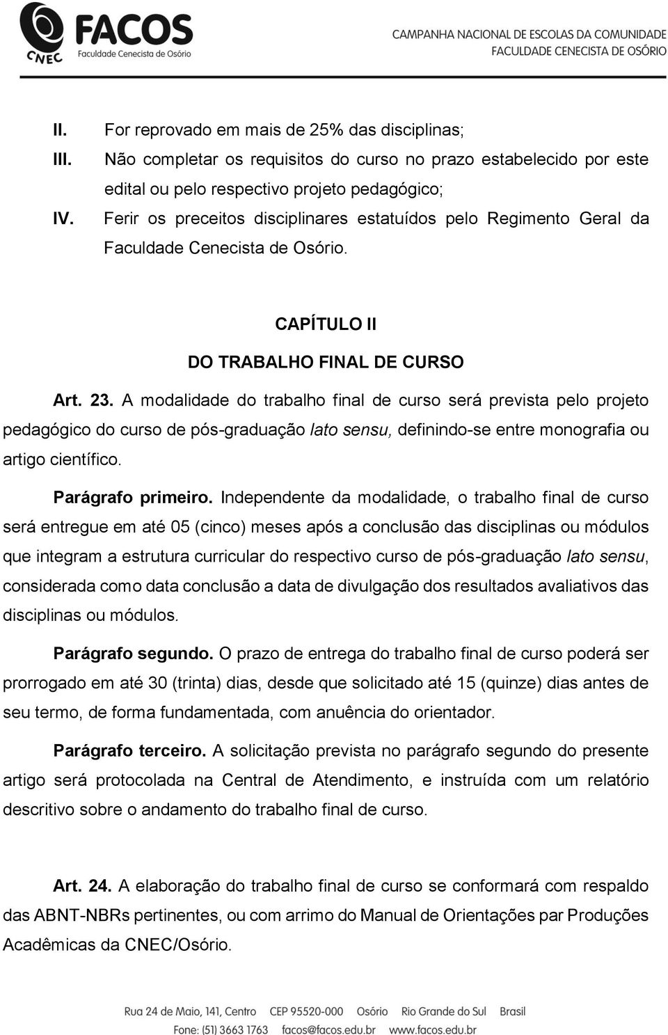 estatuídos pelo Regimento Geral da Faculdade Cenecista de Osório. CAPÍTULO II DO TRABALHO FINAL DE CURSO Art. 23.