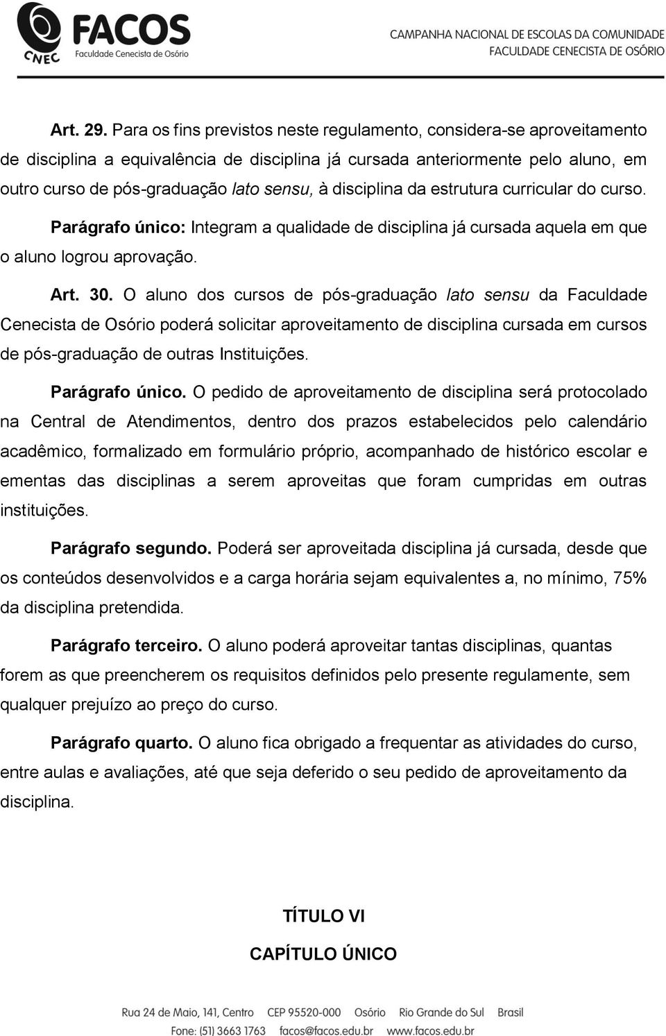 disciplina da estrutura curricular do curso. Parágrafo único: Integram a qualidade de disciplina já cursada aquela em que o aluno logrou aprovação. Art. 30.