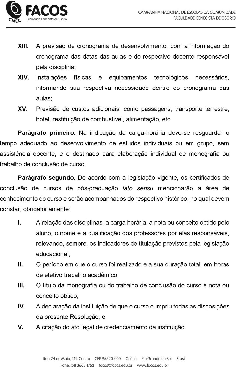 Previsão de custos adicionais, como passagens, transporte terrestre, hotel, restituição de combustível, alimentação, etc. Parágrafo primeiro.