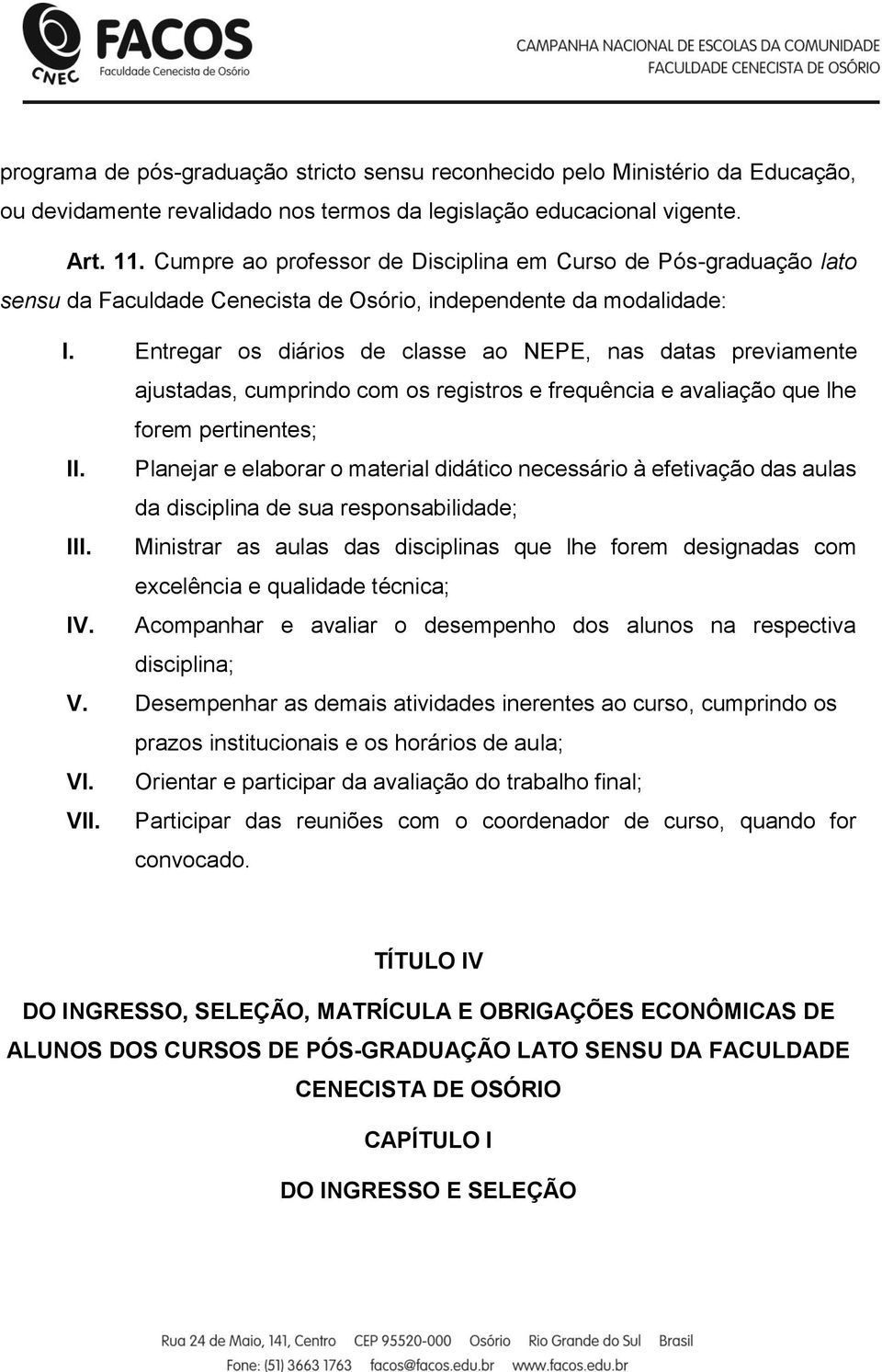 Entregar os diários de classe ao NEPE, nas datas previamente ajustadas, cumprindo com os registros e frequência e avaliação que lhe forem pertinentes; II.