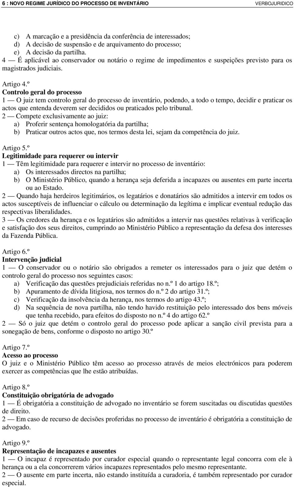 º Controlo geral do processo 1 O juiz tem controlo geral do processo de inventário, podendo, a todo o tempo, decidir e praticar os actos que entenda deverem ser decididos ou praticados pelo tribunal.