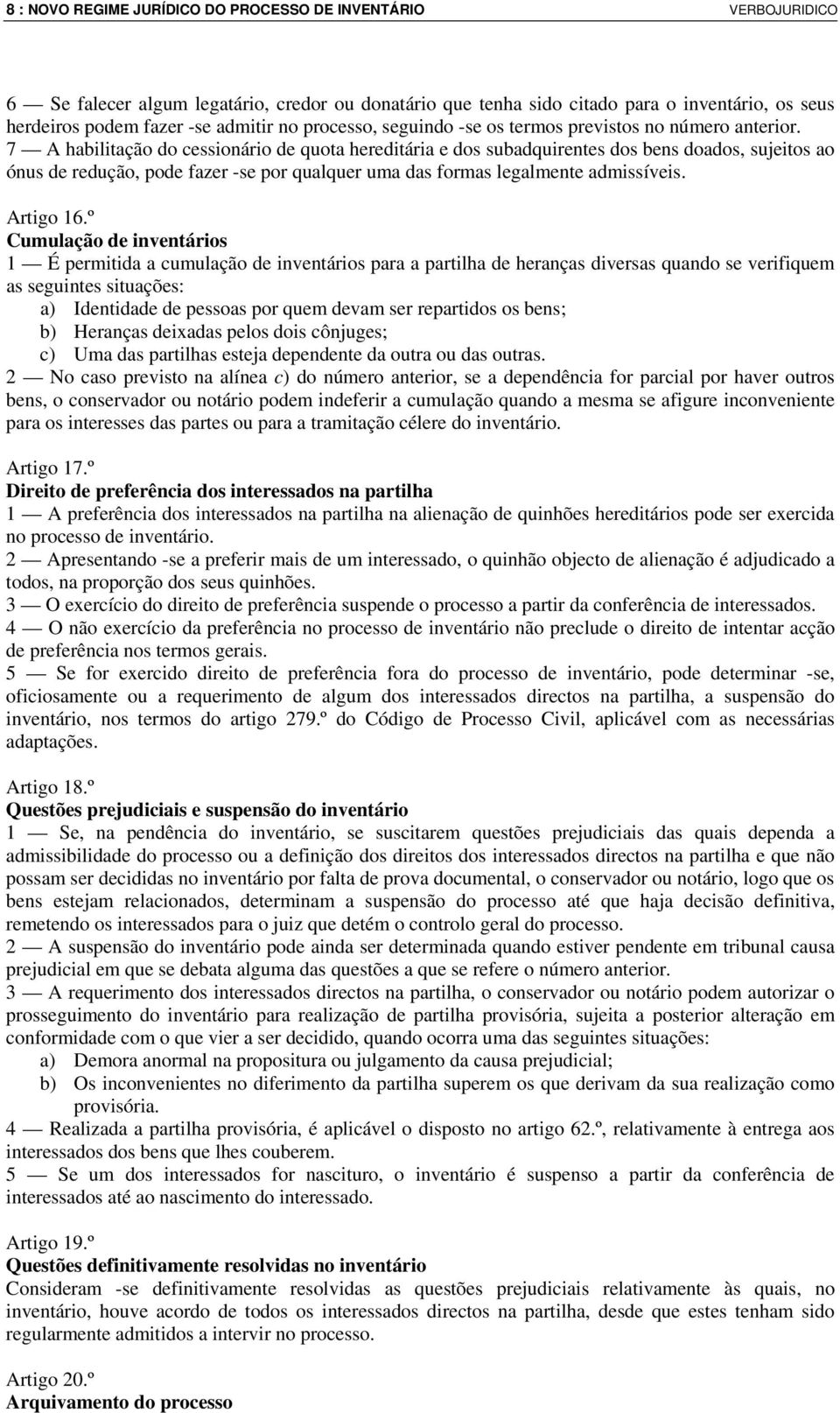 7 A habilitação do cessionário de quota hereditária e dos subadquirentes dos bens doados, sujeitos ao ónus de redução, pode fazer -se por qualquer uma das formas legalmente admissíveis. Artigo 16.