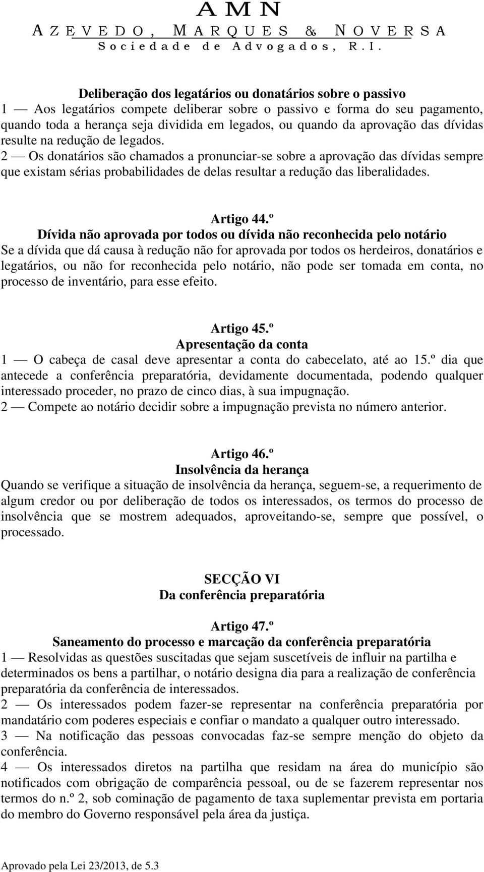 2 Os donatários são chamados a pronunciar-se sobre a aprovação das dívidas sempre que existam sérias probabilidades de delas resultar a redução das liberalidades. Artigo 44.