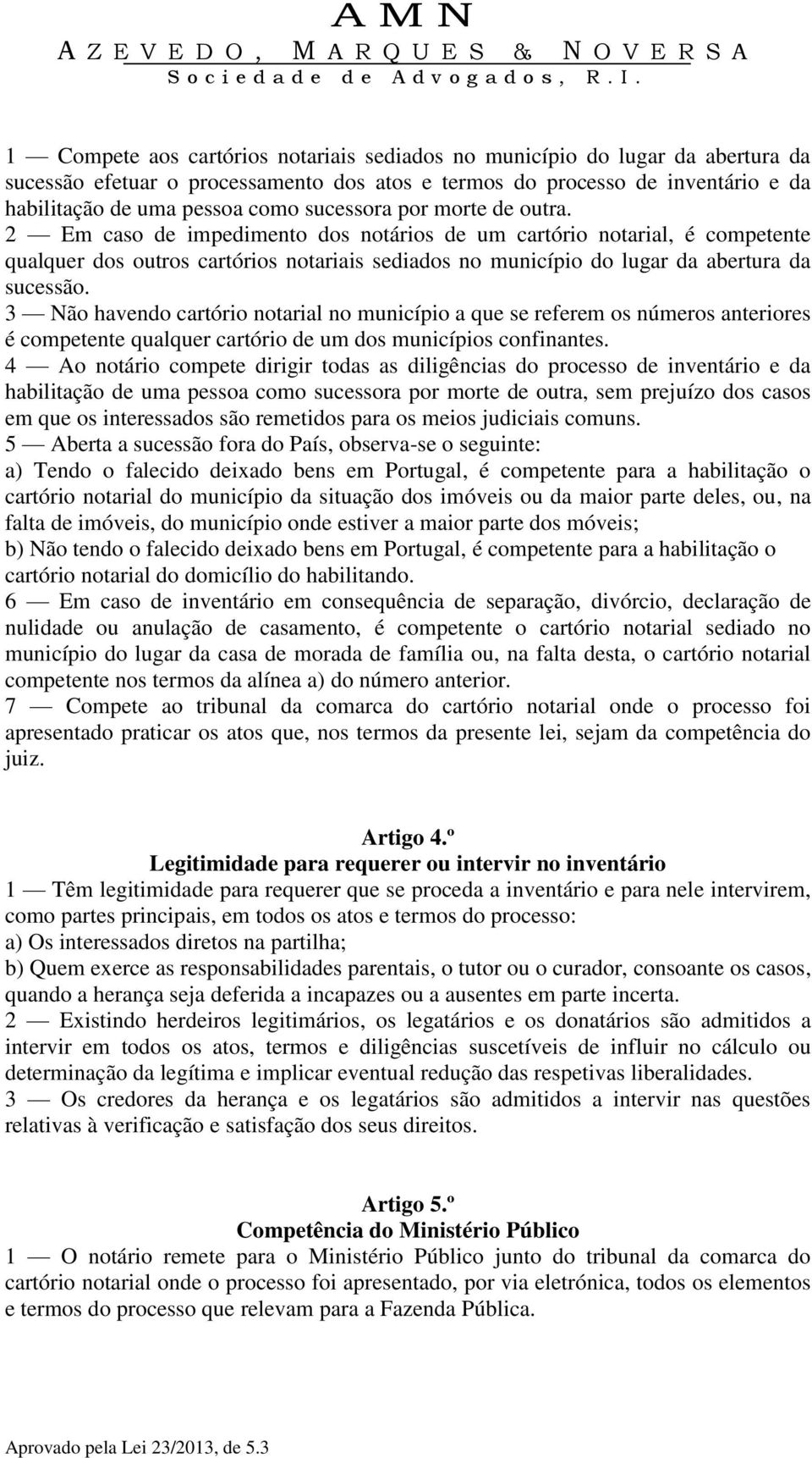 2 Em caso de impedimento dos notários de um cartório notarial, é competente qualquer dos outros cartórios notariais sediados no município do lugar da abertura da sucessão.