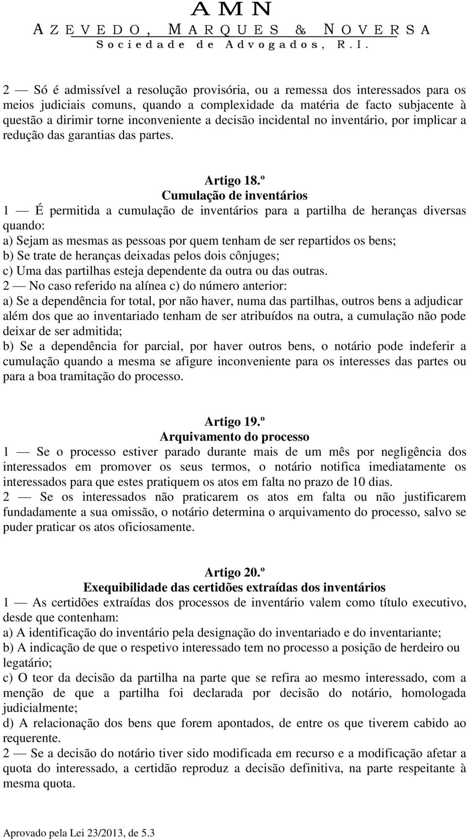 º Cumulação de inventários 1 É permitida a cumulação de inventários para a partilha de heranças diversas quando: a) Sejam as mesmas as pessoas por quem tenham de ser repartidos os bens; b) Se trate