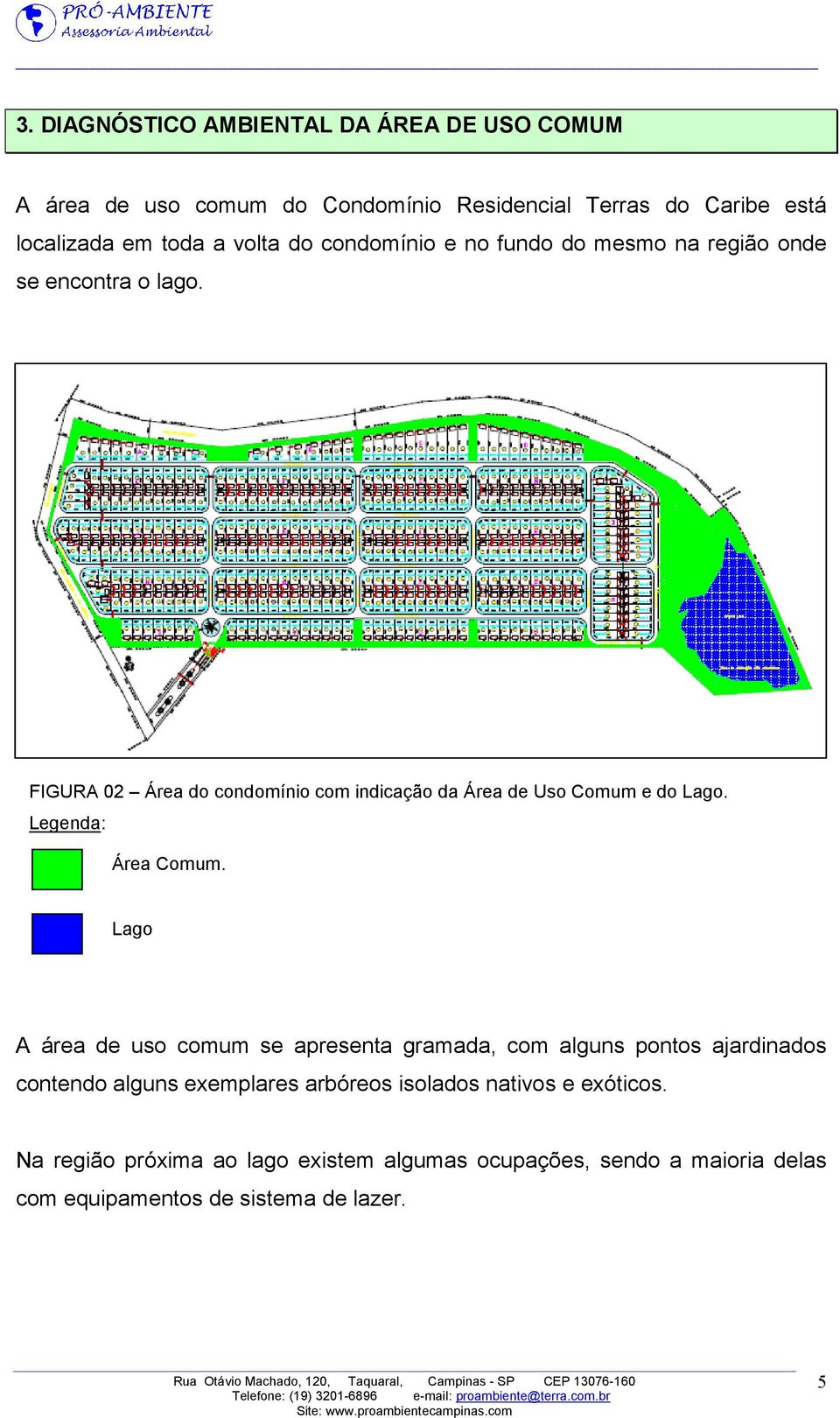 FIGURA 02 Área do condomínio com indicação da Área de Uso Comum e do Lago. Legenda: Área Comum.