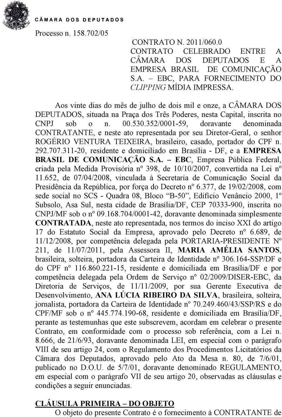 352/0001-59, doravante denominada CONTRATANTE, e neste ato representada por seu Diretor-Geral, o senhor ROGÉRIO VENTURA TEIXEIRA, brasileiro, casado, portador do CPF n. 292.707.