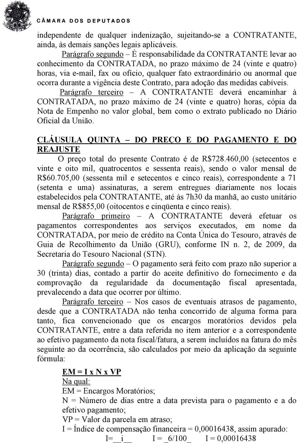 anormal que ocorra durante a vigência deste Contrato, para adoção das medidas cabíveis.