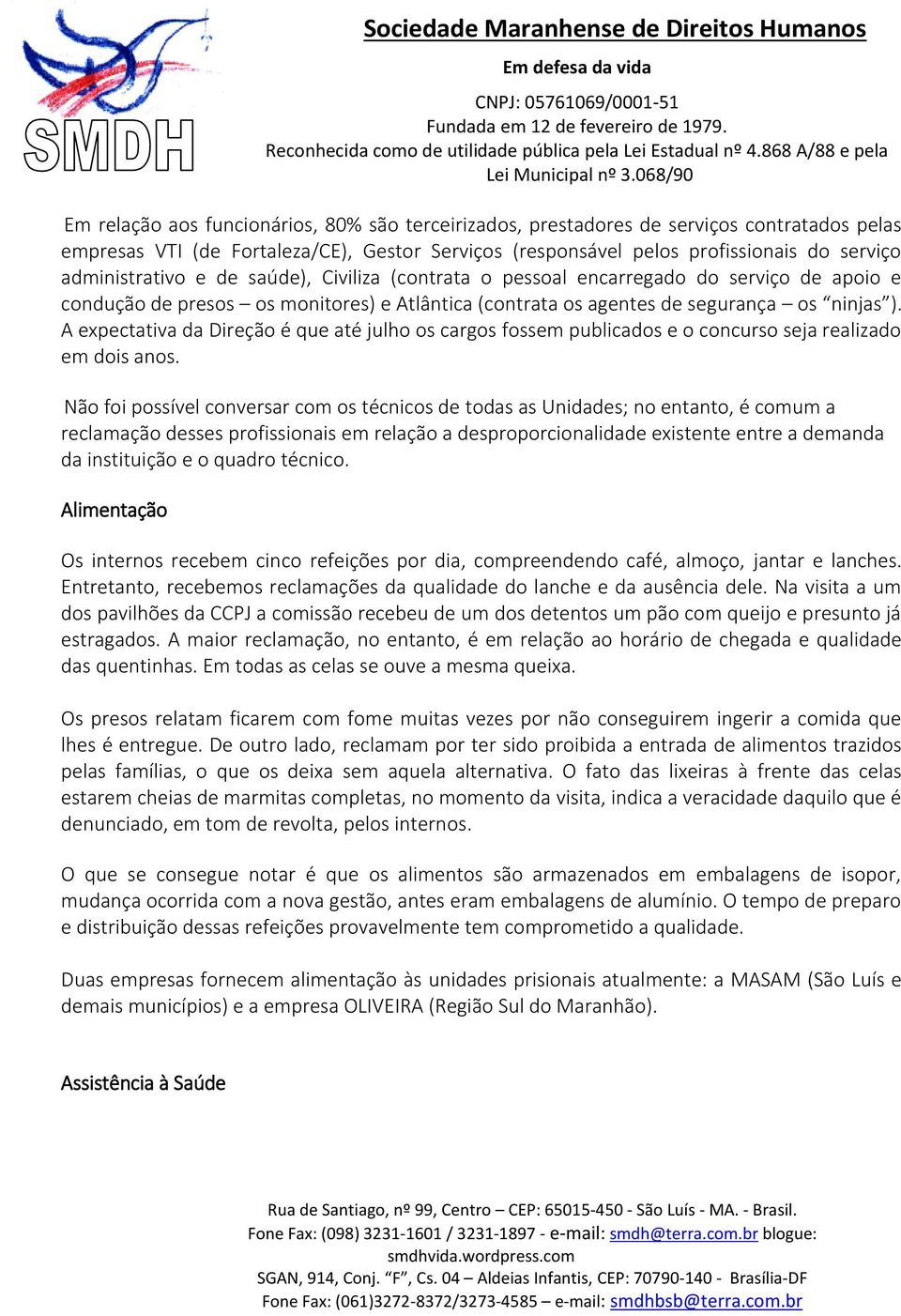 A expectativa da Direção é que até julho os cargos fossem publicados e o concurso seja realizado em dois anos.