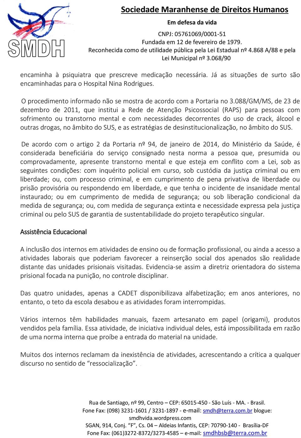 088/GM/MS, de 23 de dezembro de 2011, que institui a Rede de Atenção Psicossocial (RAPS) para pessoas com sofrimento ou transtorno mental e com necessidades decorrentes do uso de crack, álcool e