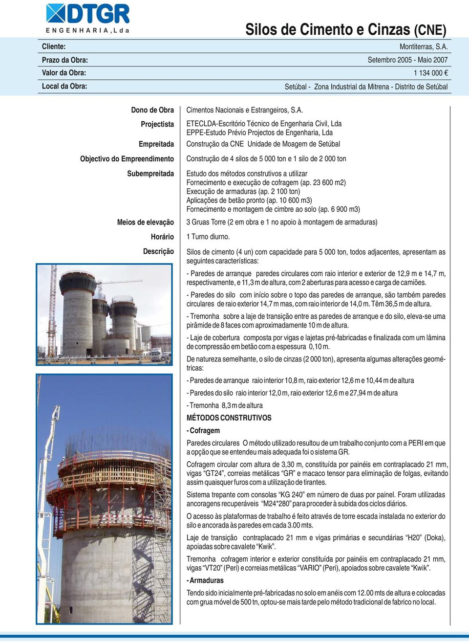 ETECLDA-Escritório Técnico de Engenharia Civil, Lda EPPE-Estudo Prévio Projectos de Engenharia, Lda Construção da CNE Unidade de Moagem de Setúbal Construção de 4 silos de 5 000 ton e 1 silo de 2 000
