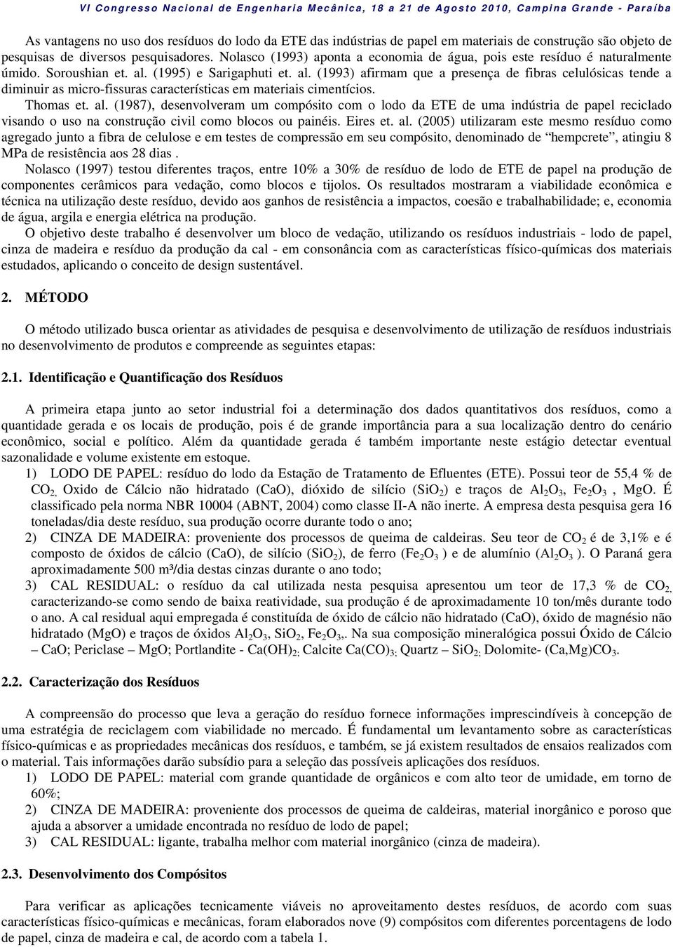 (1995) e Sarigaphuti et. al. (1993) afirmam que a presença de fibras celulósicas tende a diminuir as micro-fissuras características em materiais cimentícios. Thomas et. al. (1987), desenvolveram um compósito com o lodo da ETE de uma indústria de papel reciclado visando o uso na construção civil como blocos ou painéis.