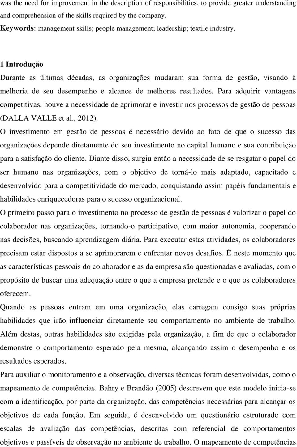 1 Introdução Durante as últimas décadas, as organizações mudaram sua forma de gestão, visando à melhoria de seu desempenho e alcance de melhores resultados.