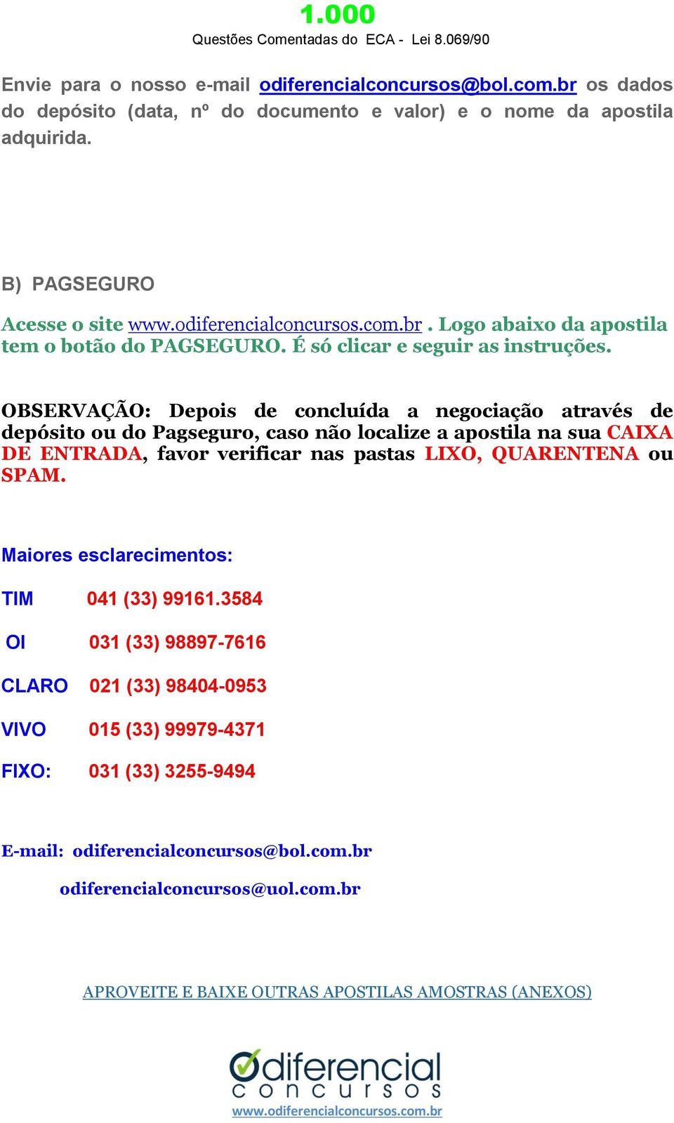 OBSERVAÇÃO: Depois de concluída a negociação através de depósito ou do Pagseguro, caso não localize a apostila na sua CAIXA DE ENTRADA, favor verificar nas pastas LIXO, QUARENTENA ou SPAM.