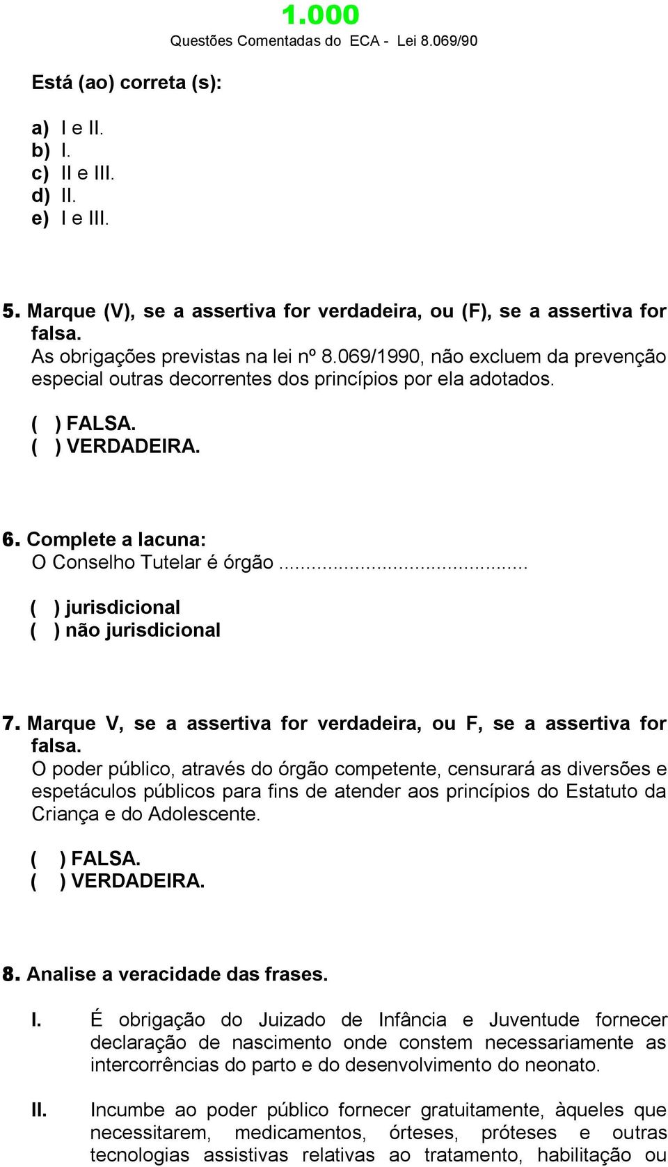 .. ( ) jurisdicional ( ) não jurisdicional 7. Marque V, se a assertiva for verdadeira, ou F, se a assertiva for falsa.