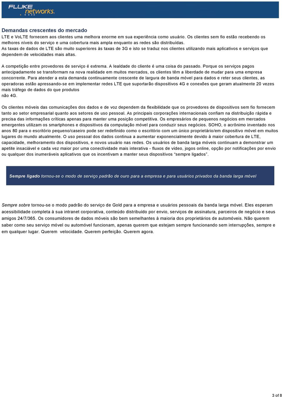 As taxas de dados de LTE são muito superiores às taxas de 3G e isto se traduz nos clientes utilizando mais aplicativos e serviços que dependem de velocidades mais altas.