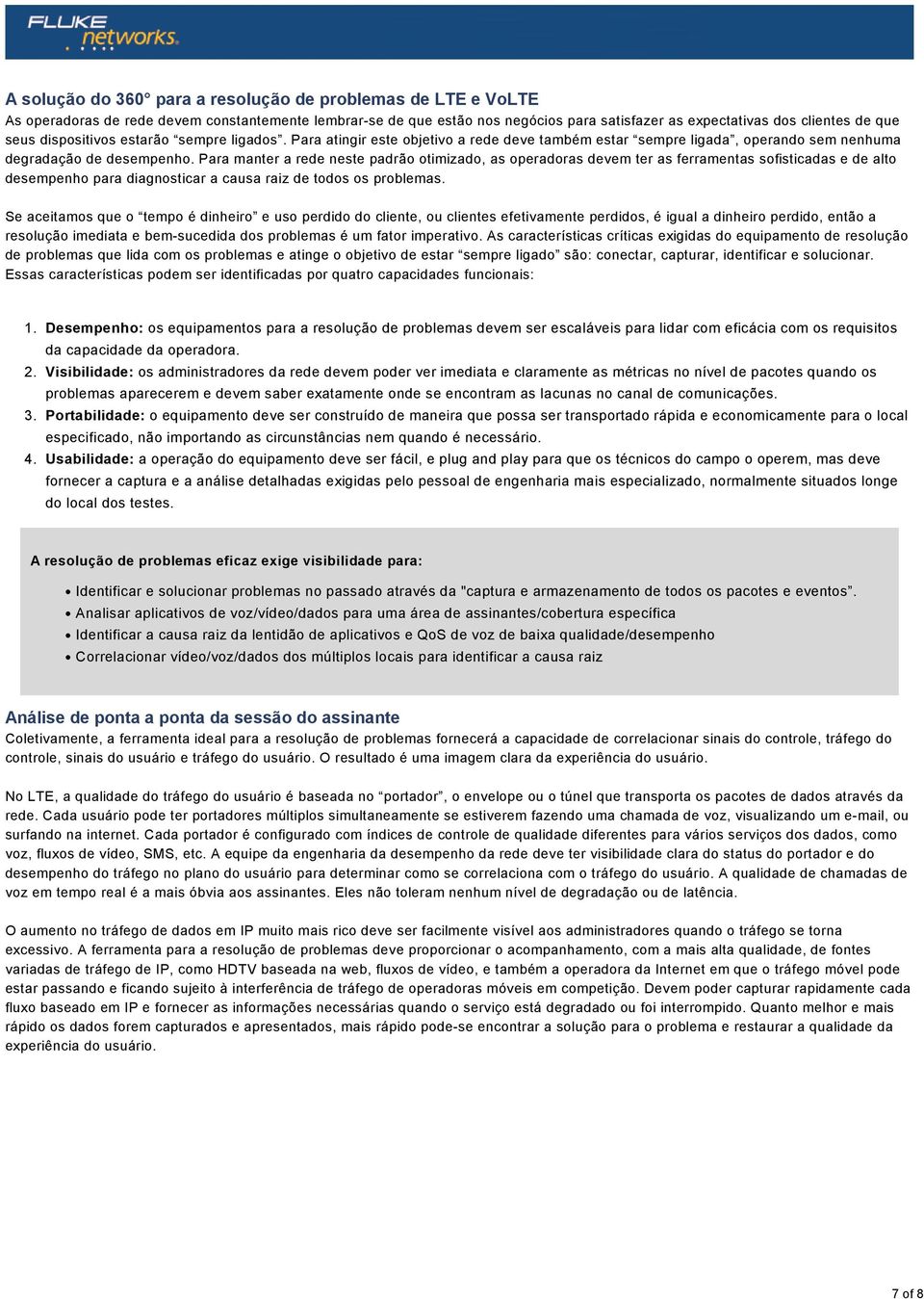 Para manter a rede neste padrão otimizado, as operadoras devem ter as ferramentas sofisticadas e de alto desempenho para diagnosticar a causa raiz de todos os problemas.