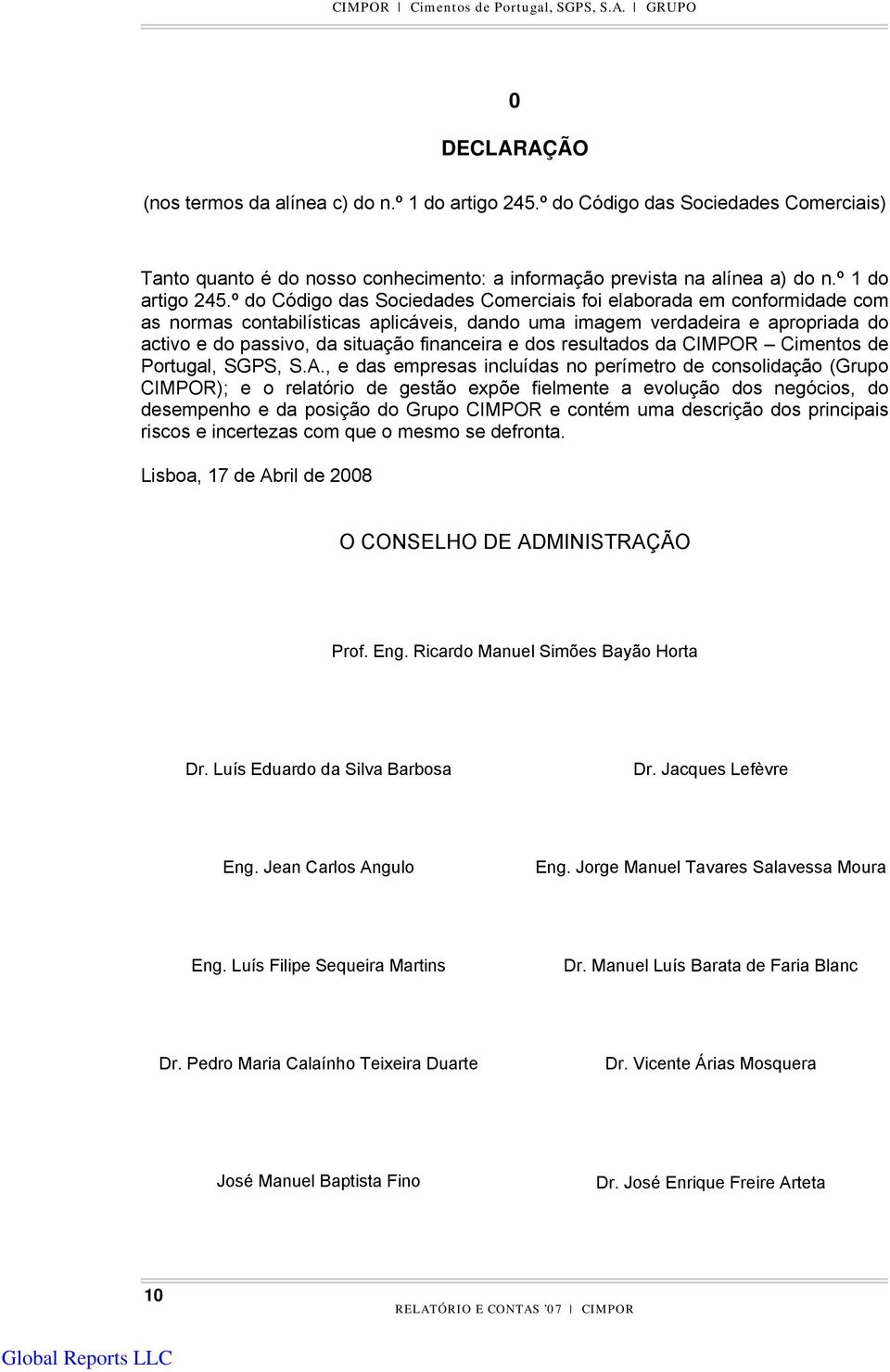 º do Código das Sociedades Comerciais foi elaborada em conformidade com as normas contabilísticas aplicáveis, dando uma imagem verdadeira e apropriada do activo e do passivo, da situação financeira e