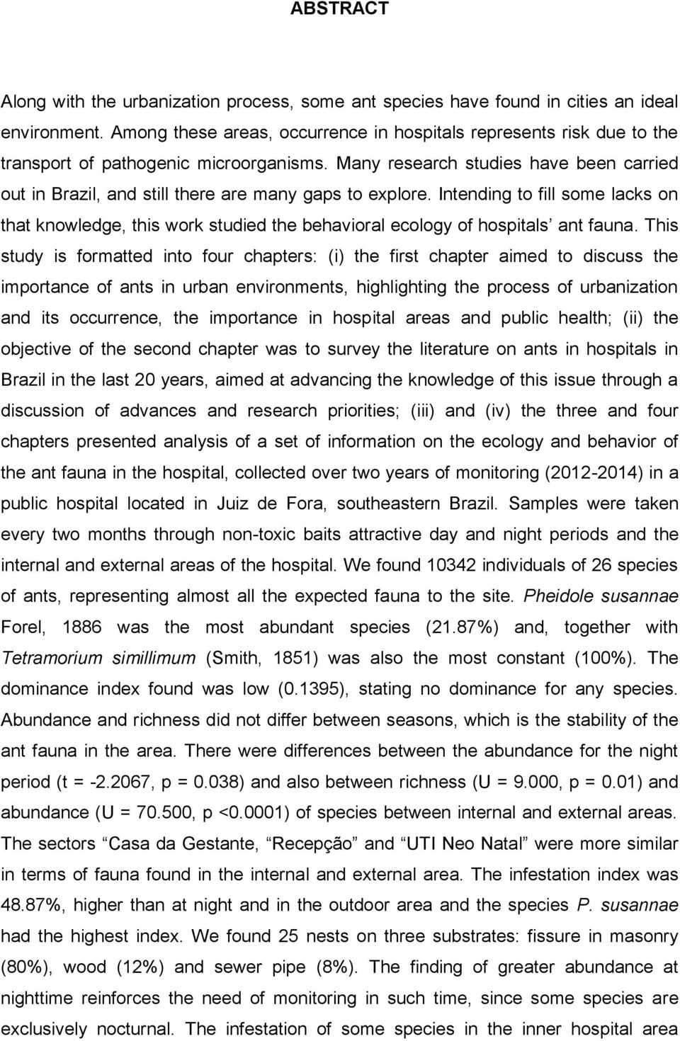 Many research studies have been carried out in Brazil, and still there are many gaps to explore.