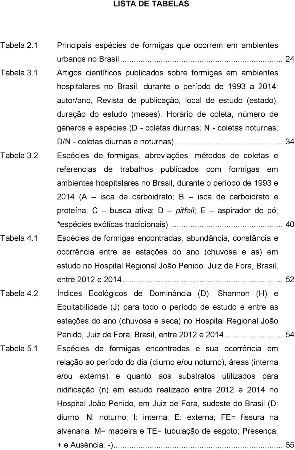 estudo (meses), Horário de coleta, número de gêneros e espécies (D - coletas diurnas; N - coletas noturnas; D/N - coletas diurnas e noturnas).