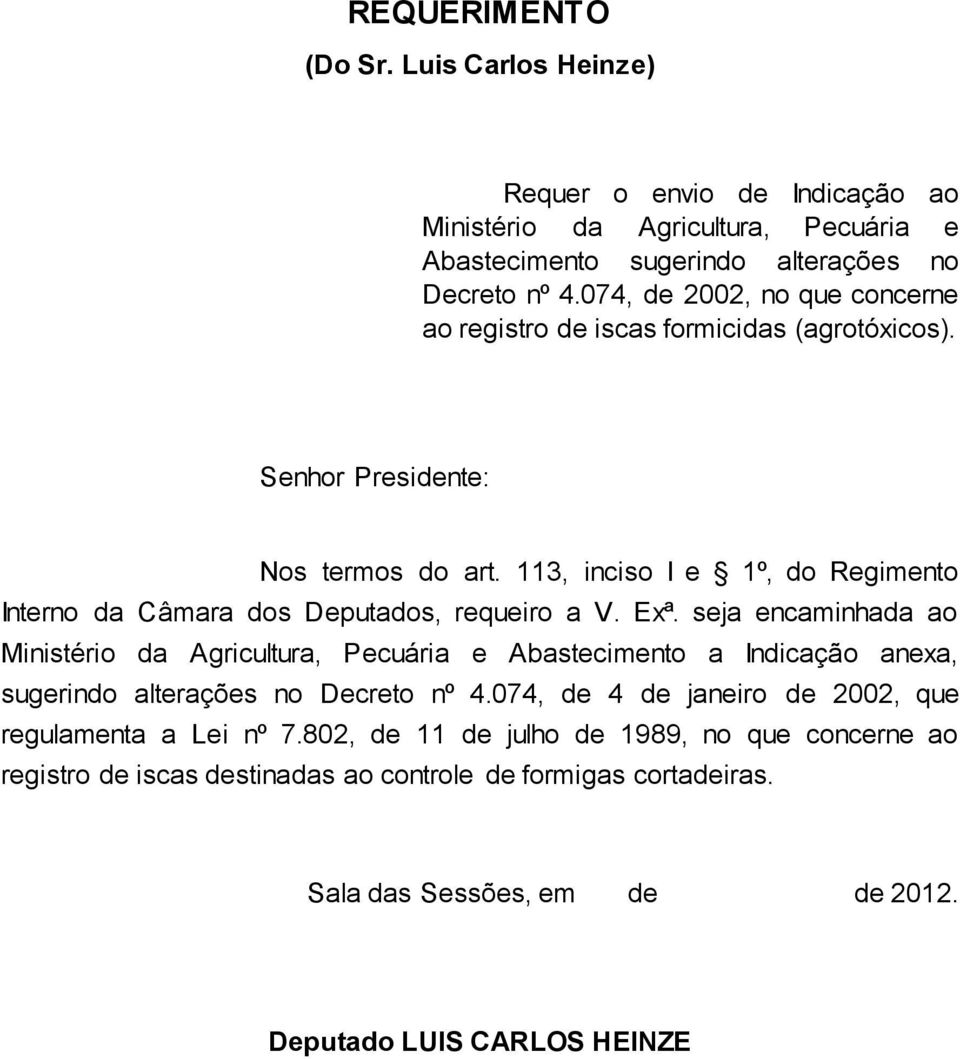 113, inciso I e 1º, do Regimento Interno da Câmara dos Deputados, requeiro a V. Exª.