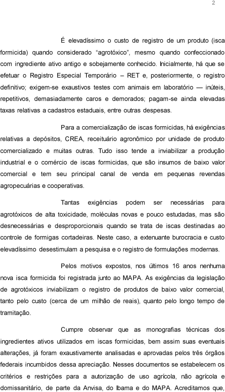 demasiadamente caros e demorados; pagam-se ainda elevadas taxas relativas a cadastros estaduais, entre outras despesas.