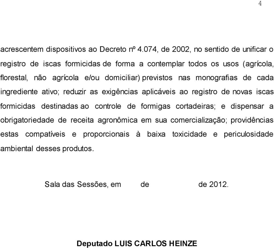 domiciliar) previstos nas monografias de cada ingrediente ativo; reduzir as exigências aplicáveis ao registro de novas iscas formicidas destinadas ao