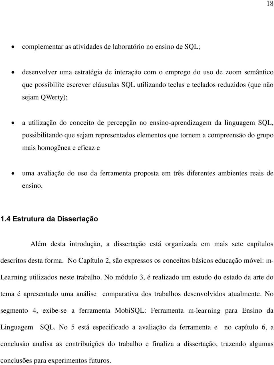 do grupo mais homogênea e eficaz e uma avaliação do uso da ferramenta proposta em três diferentes ambientes reais de ensino. 1.