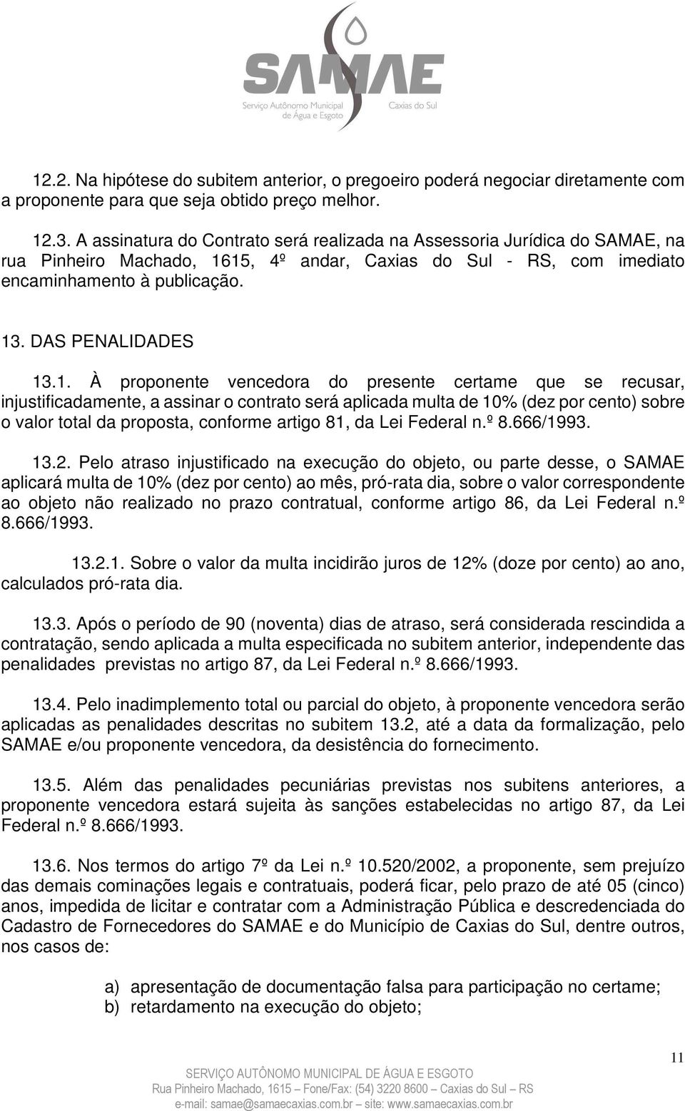 1. À proponente vencedora do presente certame que se recusar, injustificadamente, a assinar o contrato será aplicada multa de 10% (dez por cento) sobre o valor total da proposta, conforme artigo 81,