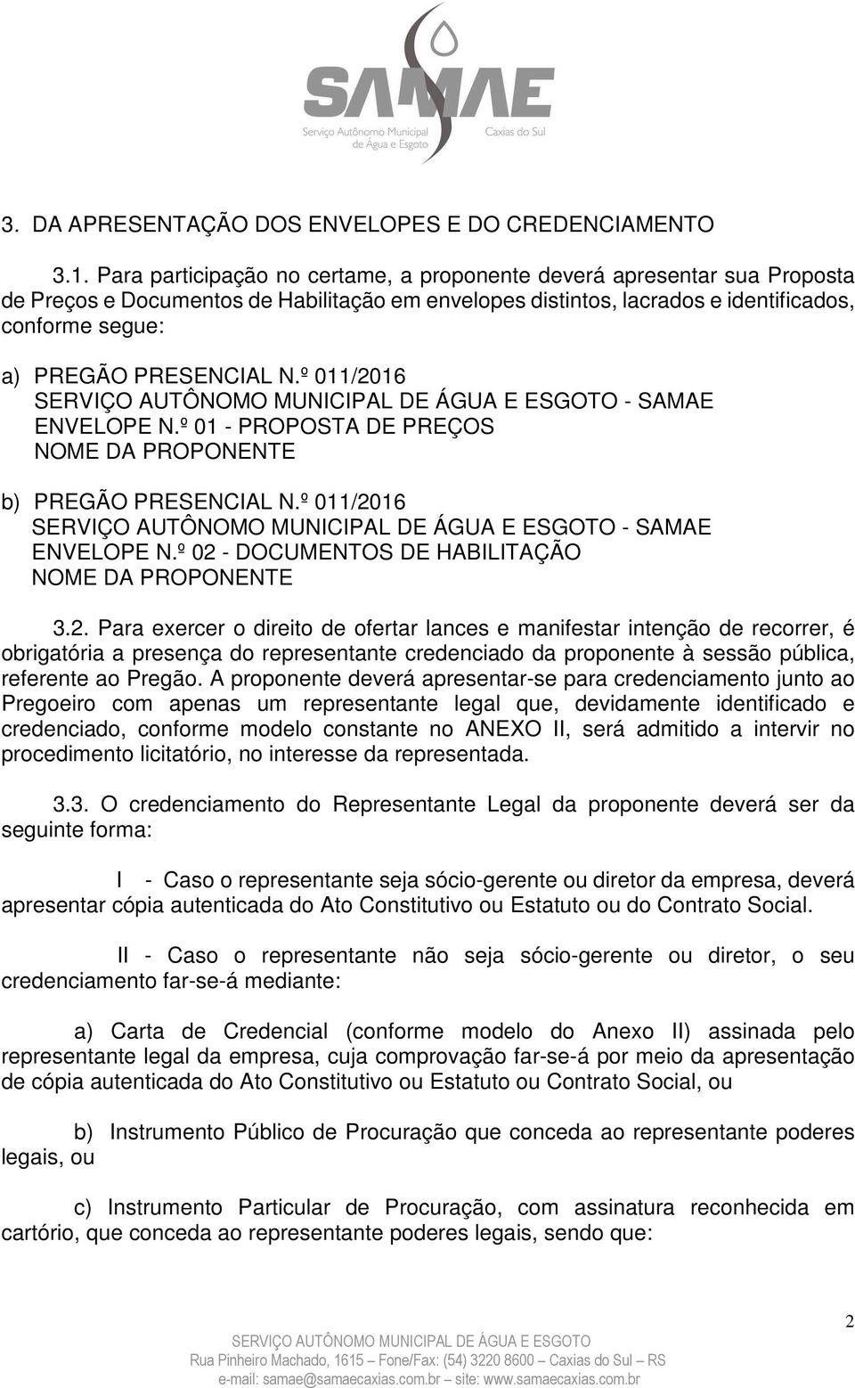 N.º 011/2016 - SAMAE ENVELOPE N.º 01 - PROPOSTA DE PREÇOS NOME DA PROPONENTE b) PREGÃO PRESENCIAL N.º 011/2016 - SAMAE ENVELOPE N.º 02 - DOCUMENTOS DE HABILITAÇÃO NOME DA PROPONENTE 3.2. Para exercer o direito de ofertar lances e manifestar intenção de recorrer, é obrigatória a presença do representante credenciado da proponente à sessão pública, referente ao Pregão.