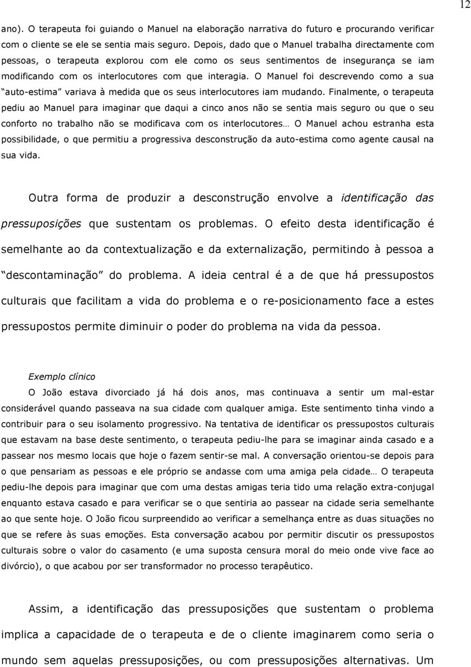 O Manuel foi descrevendo como a sua auto-estima variava à medida que os seus interlocutores iam mudando.