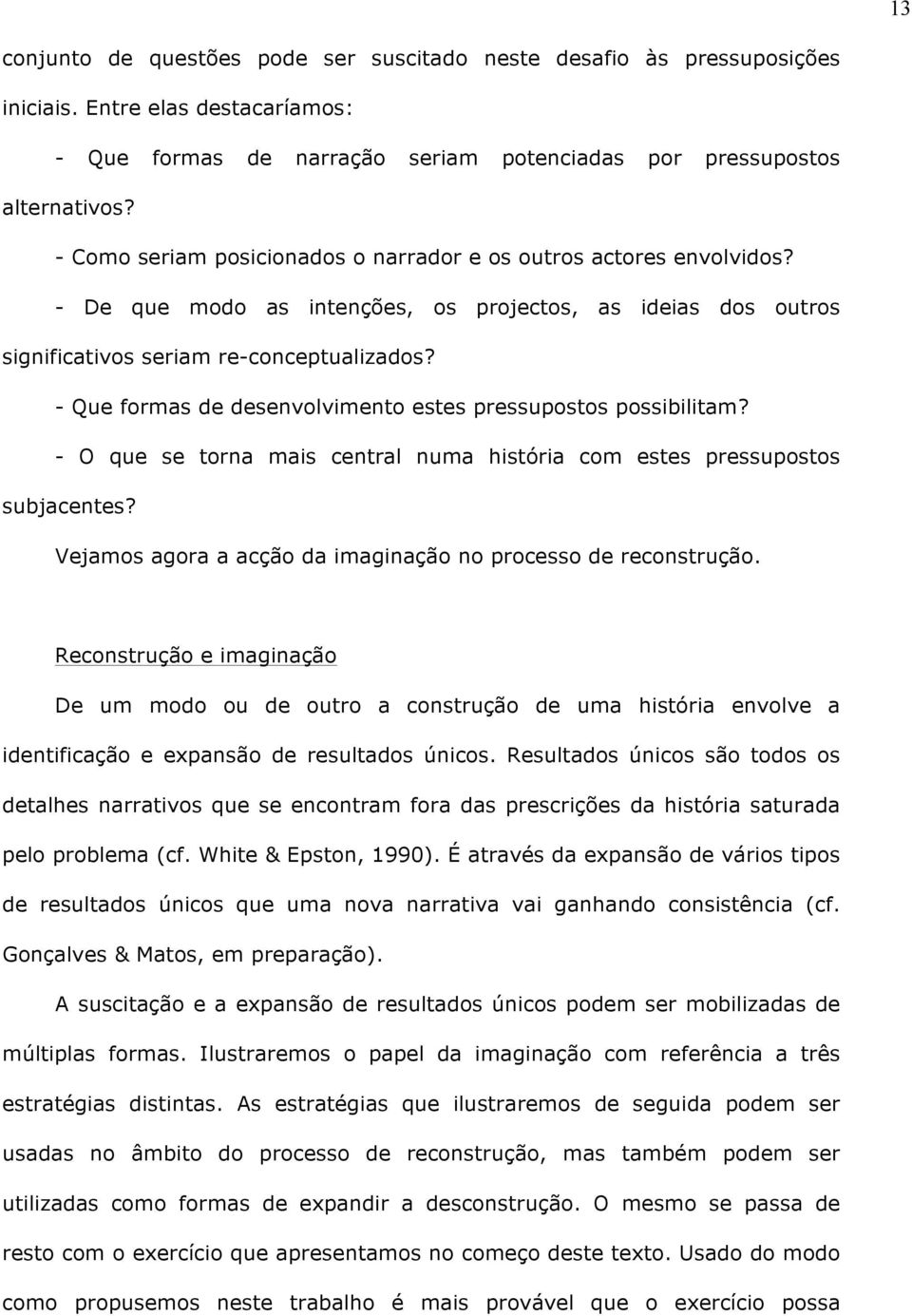 - Que formas de desenvolvimento estes pressupostos possibilitam? - O que se torna mais central numa história com estes pressupostos subjacentes?