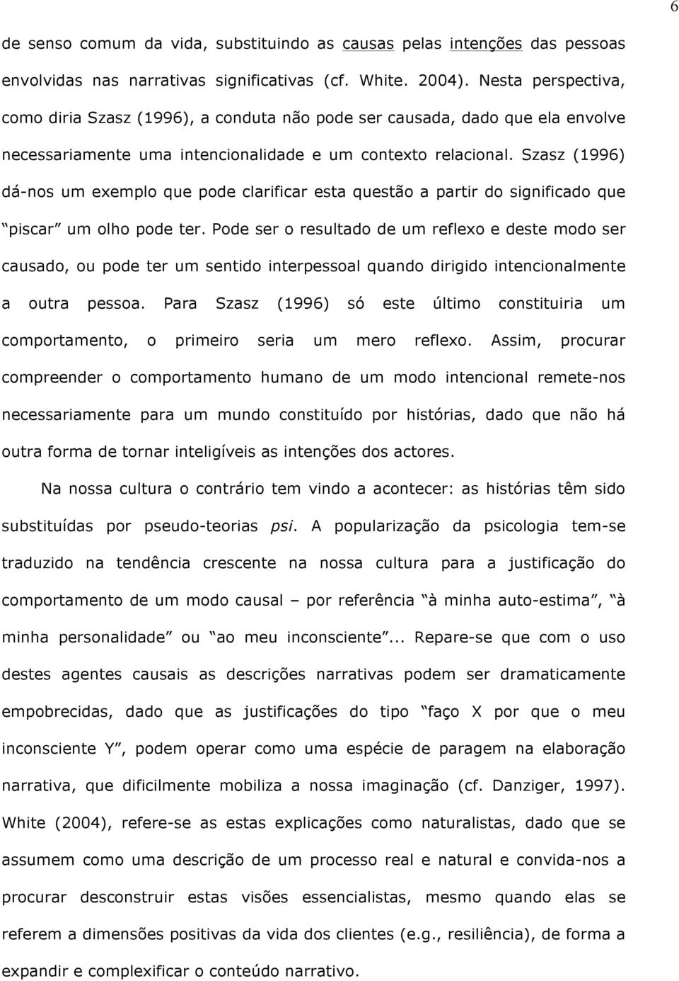 Szasz (1996) dá-nos um exemplo que pode clarificar esta questão a partir do significado que piscar um olho pode ter.