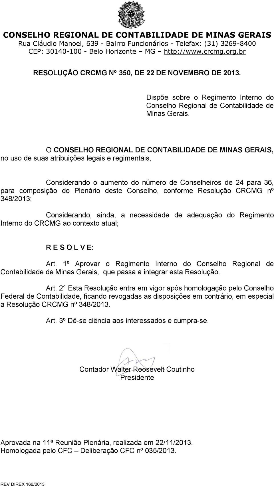 deste Conselho, conforme Resolução CRCMG nº 348/2013; Considerando, ainda, a necessidade de adequação do Regimento Interno do CRCMG ao contexto atual; R E S O L V E: Art.