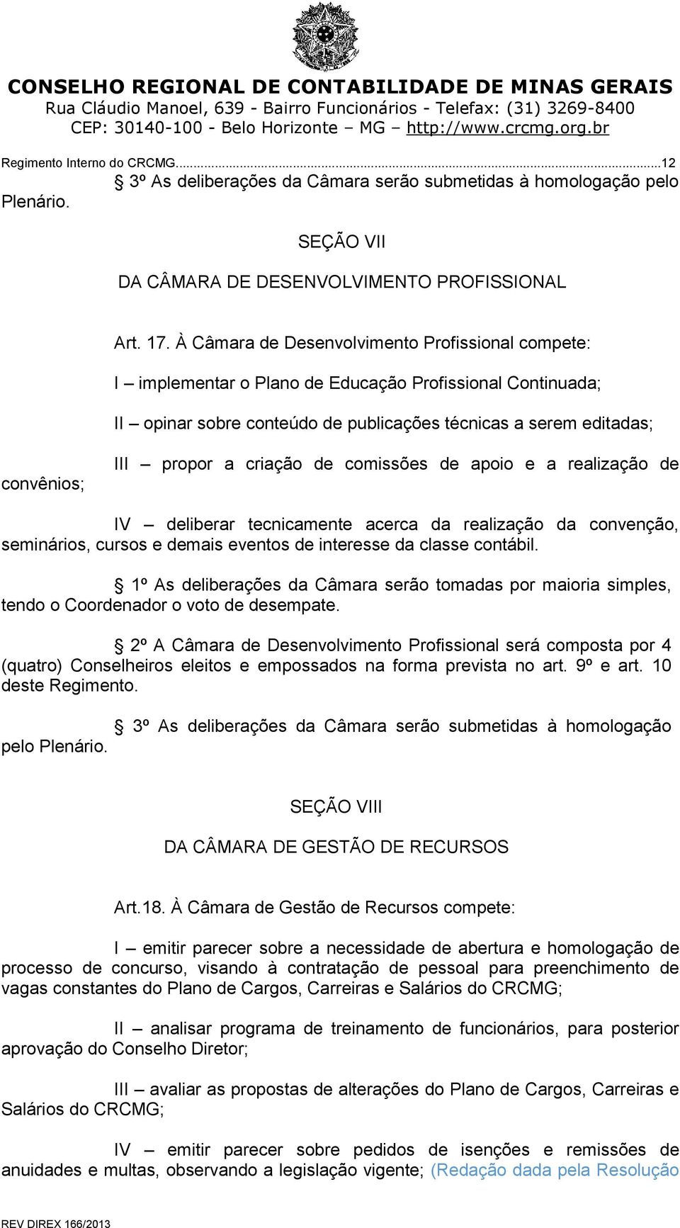 criação de comissões de apoio e a realização de IV deliberar tecnicamente acerca da realização da convenção, seminários, cursos e demais eventos de interesse da classe contábil.